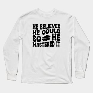 He Believed He Could So He Mastered It Graduation Degree Long Sleeve T-Shirt